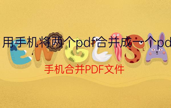 用手机将两个pdf合并成一个pdf 手机合并PDF文件